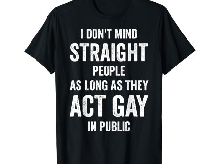 180g cotton round neck single side printed t-shirt, don t mind straight people as long as they behave like gays in public, casual t-shirts for men and women, perfect t-shirts for holiday gifts, Christmas gifts, 2025 gifts, New Year gifts on Sale